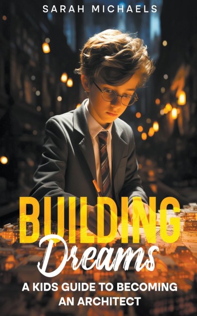 Building Dreams: A Kids Guide to Becoming a Architect