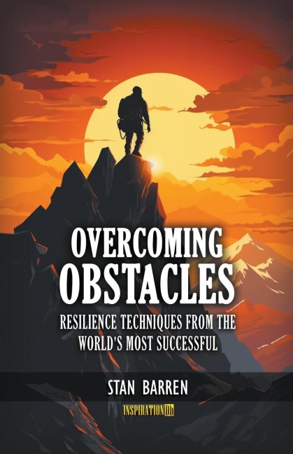 Overcoming Obstacles: Resilience Techniques from the Worlds Most Successful