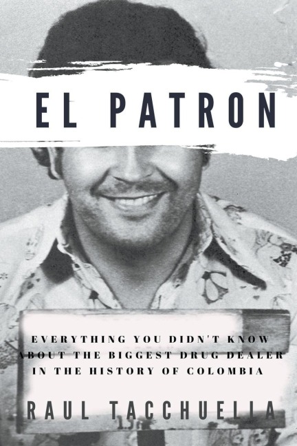 El Patron: Everything You Didnt Know About the Biggest Drug Dealer in the History of Colombia