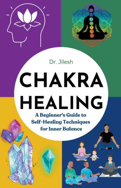 Chakra Healing: A Beginners Guide to Self-Healing Techniques for Inner Balance