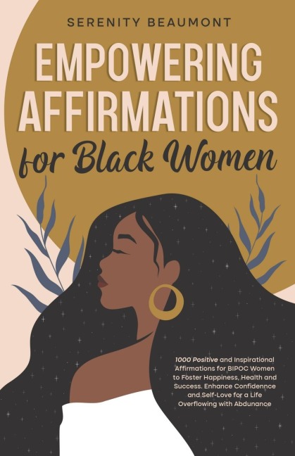 Empowering Affirmations for Black Women: 1000 Daily Positive and Inspirational Affirmations for BIPOC Women to Foster Happiness, Health, Success, Enhance Confidence, and Self-Love