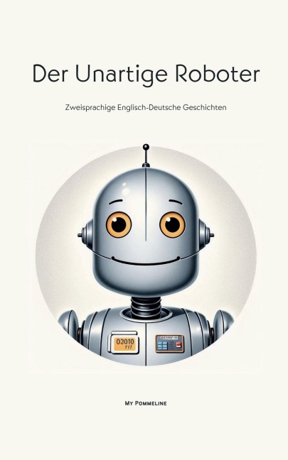 Der Unartige Roboter: Zweisprachige Englisch-Deutsche Geschichten