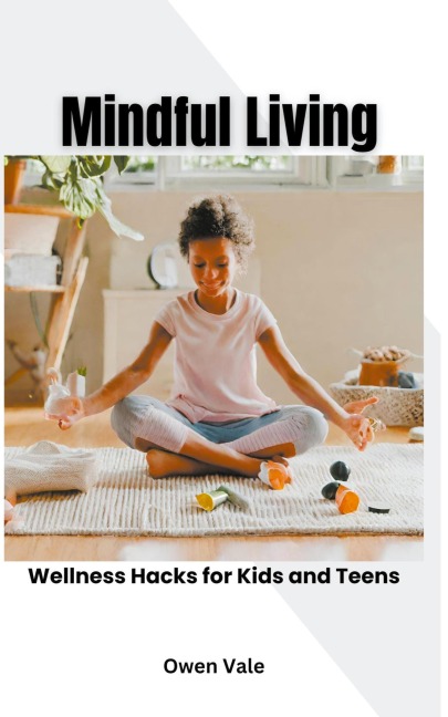 Mindful Living: Wellness Hacks for Kids and Teens