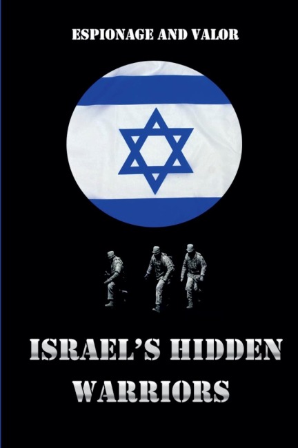 Israels Hidden Warriors: Espionage and Valor