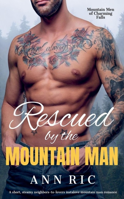 Rescued by the Mountain Man - A Short, Steamy Neighbors-to-Lovers Instalove Mountain Man Romance
