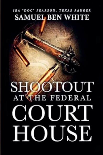 Texas Ranger Ira Doc Pearson - Shootout at the Federal Courthouse