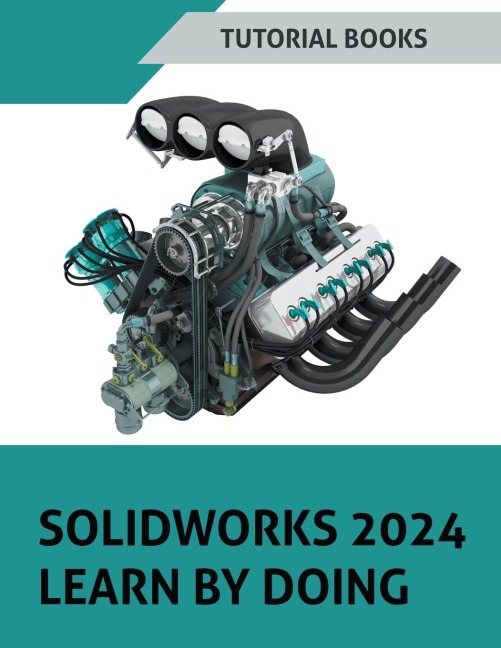 SOLIDWORKS 2024 Learn by doing: Learn Mechanical Design with Real-World Examples and CSWA/CSWP Tutorials