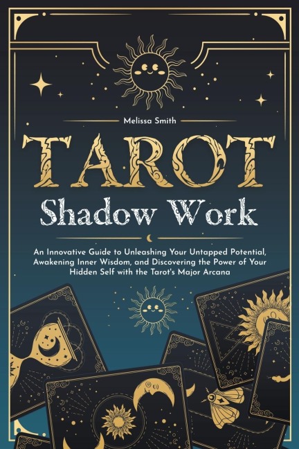 Tarot Shadow Work: An Innovative Guide to Unleashing Your Untapped Potential, Awakening Inner Wisdom, and Discovering the Power of Your Hidden Self with the Tarot's Major Arcana