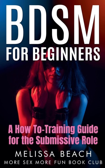 BDSM For Beginners: A How To-Training Guide for the Submissive Role