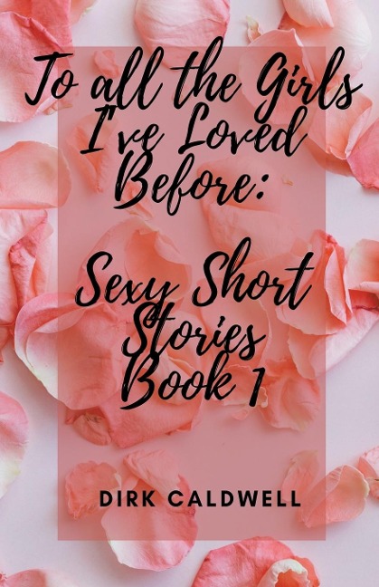 To All the Girls I've Loved Before Sexy Short Stories Book 1