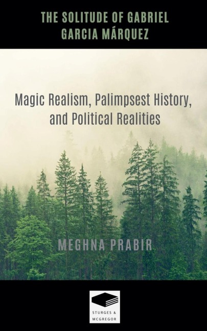 The Solitude of Gabriel Garcia Márquez: Magic Realism, Palimpsest History, and Political Realities