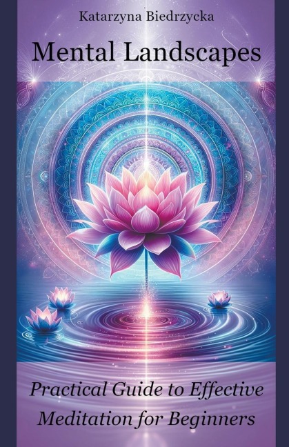 Mental Landscapes - Practical Guide to Effective Meditation for Beginners