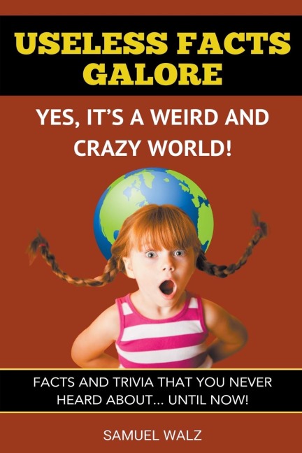 Useless Facts Galore - Yes, Its A Weird And Crazy World!