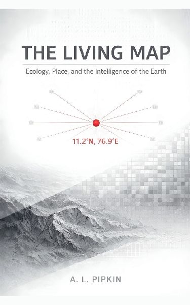 THE LIVING MAP: Ecology, Place, and the Intelligence of the Earth