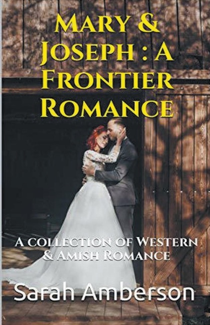 Mary & Joseph: A Frontier Romance A Collection of Western & Amish Romance