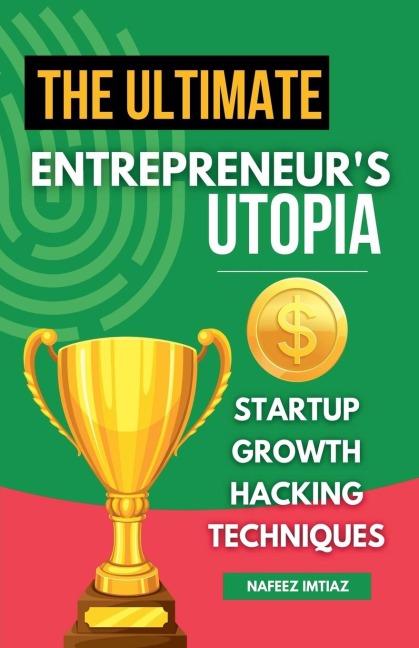 The Ultimate Entrepreneurs Utopia: Startup Growth Hacking Techniques