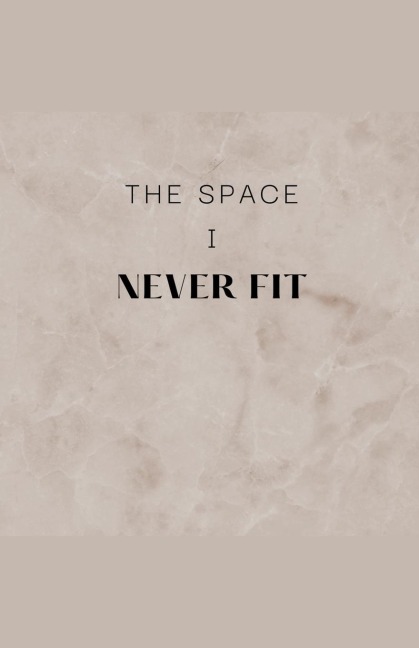 The Space I Never Fit