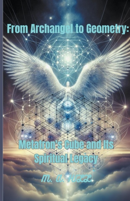 From Archangel to Geometry: Metatrons Cube and Its Spiritual Legacy