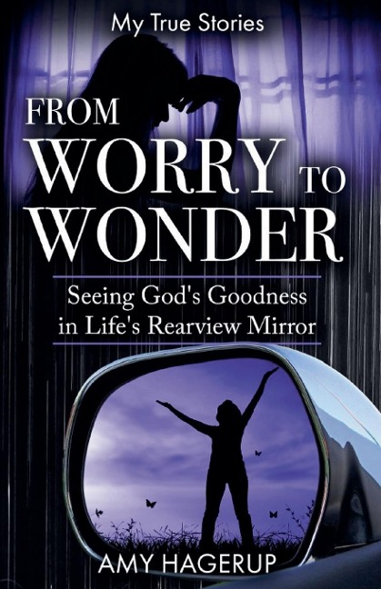 From Worry to Wonder: Seeing God's Goodness in Life's Rearview Mirror
