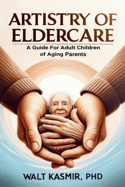 Artistry of Eldercare: A Guide For Adult Children of Aging Parents