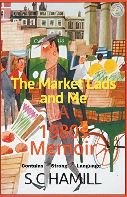 The Market Lads And Me. A 1980s Memoir. Contains Strong Language.