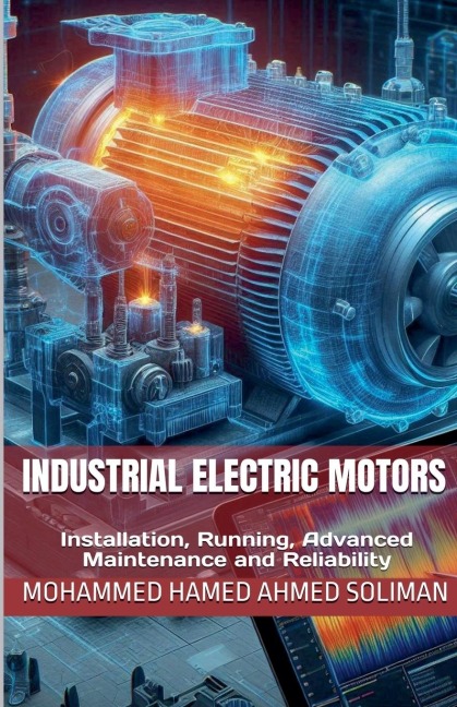 Industrial Electric Motors: Installation, Running, Advanced Maintenance and Reliability