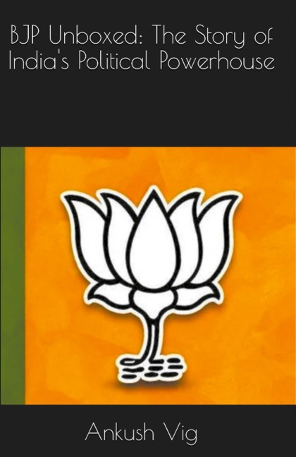 BJP Unboxed: The Story of India's Political Powerhouse