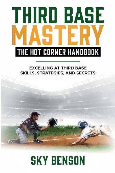 Third Base Mastery - Hot Corner Handbook: Excelling at Third Base Skills, Strategies, and Secrets (The Ultimate Baseball Mastery Series Mastering Every Position and Aspect of Baseball)