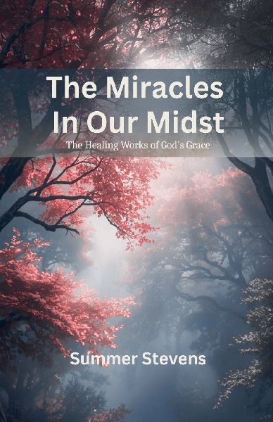 The Miracles In Our Midst: The Healing Work of Gods Grace