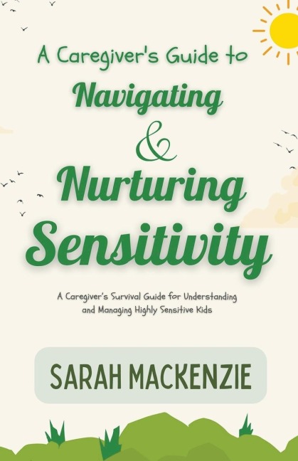 A Caregivers Guide to Navigating and Nurturing Sensitivity