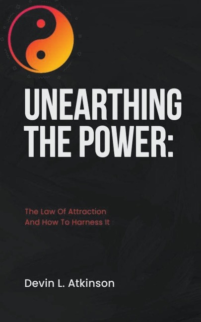 Unearthing the Power: The Law of Attraction and How to Harness It