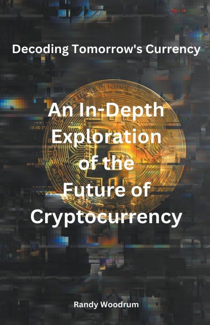 Decoding Tomorrows Currency: An In-Depth Exploration of the Future of Cryptocurrency