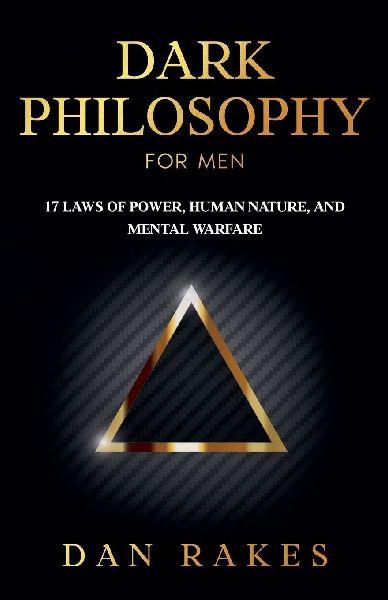 Dark Philosophy for Men: 17 Laws of Power, Human Nature, and Mental Warfare