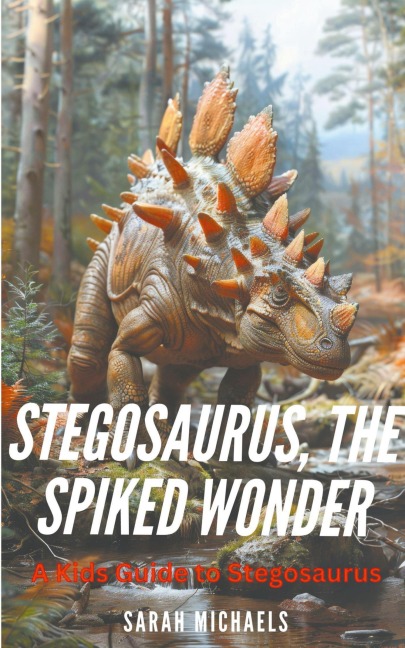 Stegosaurus, the Spiked Wonder: A Kids Guide to Stegosaurus