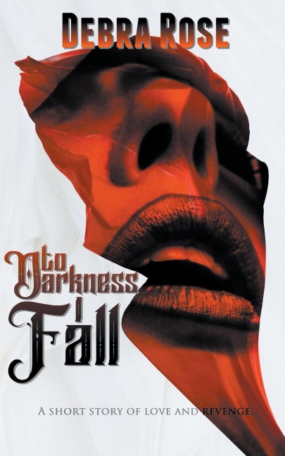 To Darkness I Fall: A Short Story of Love and Revenge