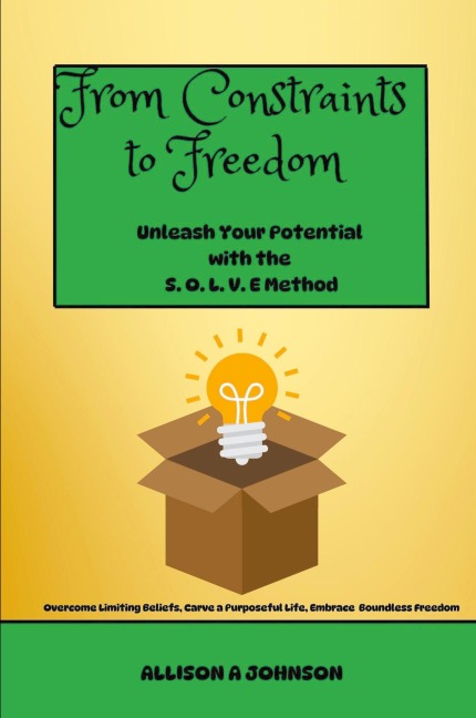 From Constraints to Freedom: Unleash Your Potential with the S.O.L.V.E Method