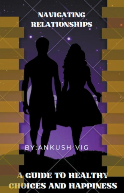 Navigating Relationships: A Guide to Healthy Choices and Happiness
