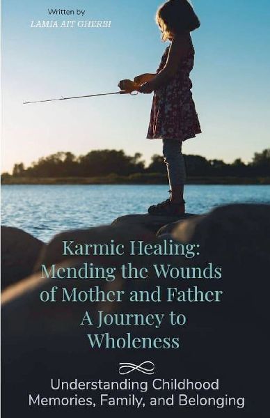 Karmic Healing: Mending the Wounds of Mother and Father  A Journey to Wholeness.