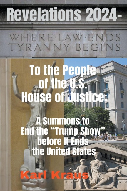 Revelations 2024 - To the People of the U.S. House of Justice: A Summons to End the Trump Show before It Ends the United States
