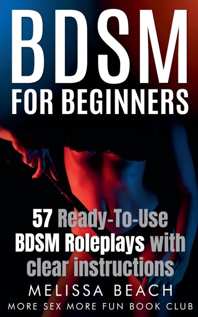 BDSM For Beginners: 57 Ready-To-Use BDSM Roleplays With Clear Instructions