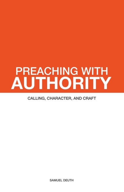 Preaching with Authority: Calling, Character, and Craft