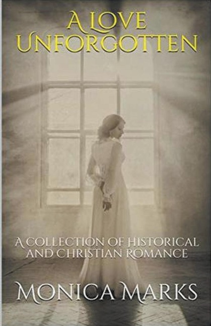 A Love Unforgotten: A Collection Of Historical and Christian Romance
