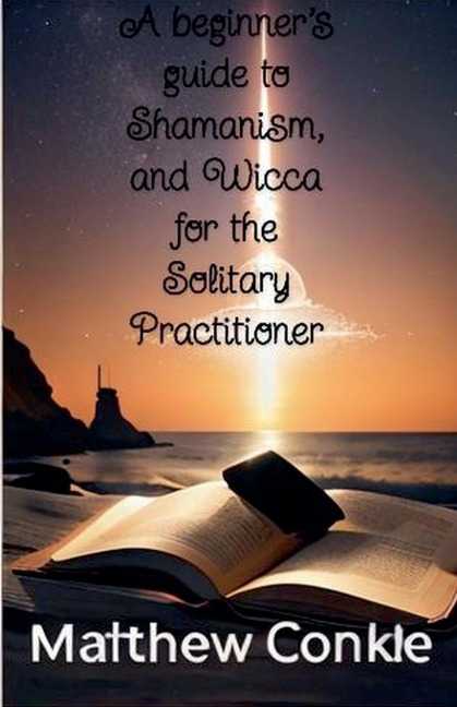A beginners guide to Shamanism, and Wicca for the Solitary Practitioner