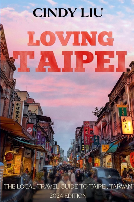Loving Taipei: Local Travel Guide to Taipei, Taiwan
