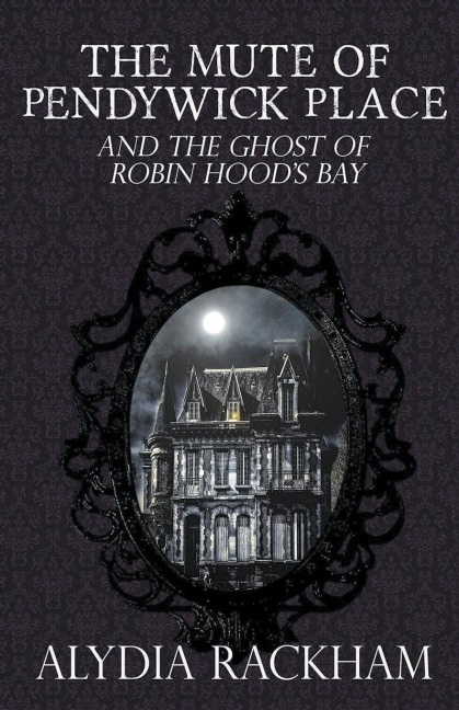 The Mute of Pendywick Place and the Ghost of Robin Hoods Bay