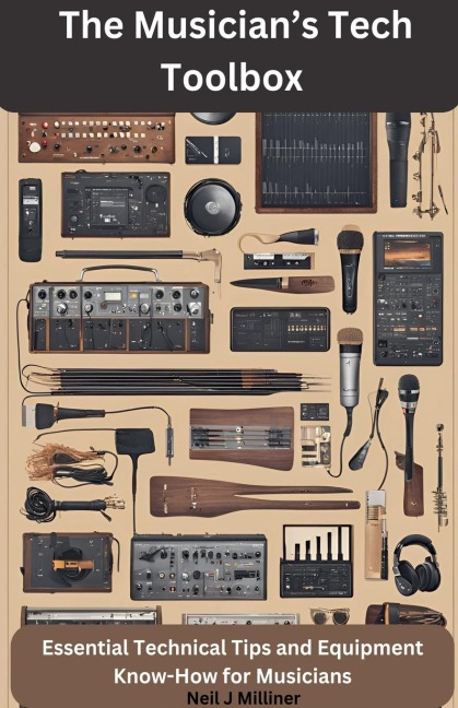 The Musicians Tech Toolbox-Essential Technical Tips and Equipment Know-How for Musicians