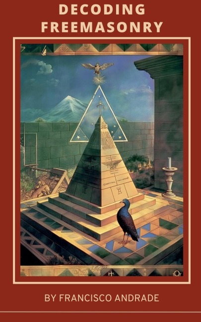 Decoding Freemasonry: Discovering the Hidden Wisdom and Modern Relevance of the Worlds Oldest Occult Fraternity