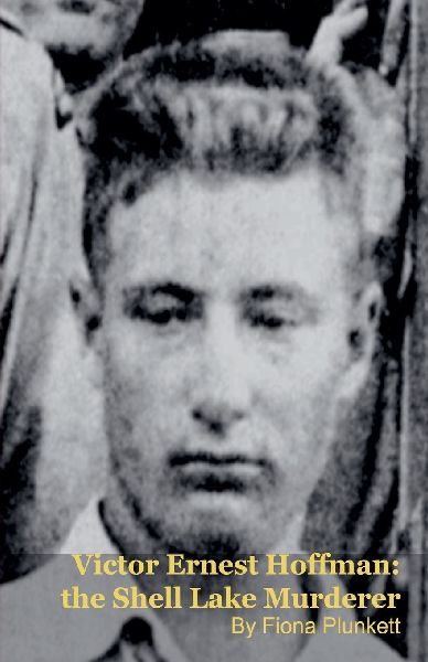 Victor Ernest Hoffman: the Shell Lake Murderer