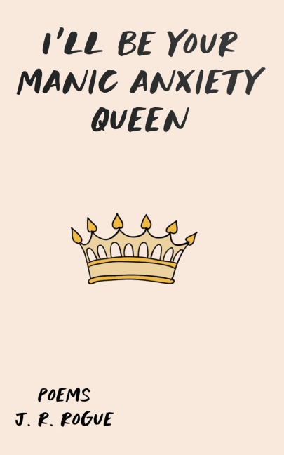 Ill Be Your Manic Anxiety Queen: Poems