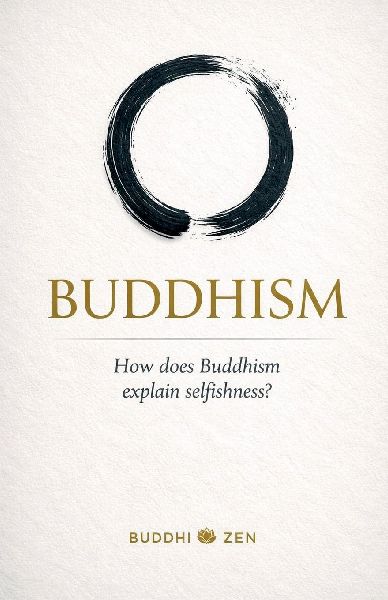 Buddhism: How does Buddhism explain selfishness?